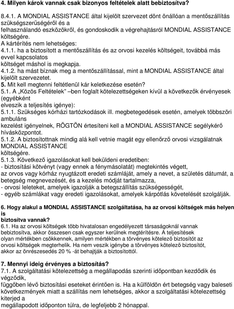 A kártérítés nem lehetséges: 4.1.1. ha a biztosított a mentıszállítás és az orvosi kezelés költségeit, továbbá más evvel kapcsolatos költséget máshol is megkapja. 4.1.2.