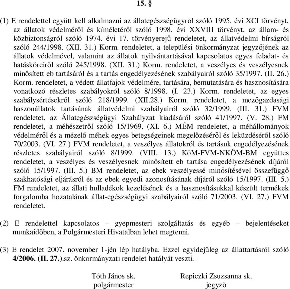 rendeletet, a települési önkormányzat jegyz jének az állatok védelmével, valamint az állatok nyilvántartásával kapcsolatos egyes feladat- és hatásköreir l szóló 24/1998. (XII. 31.) Korm.