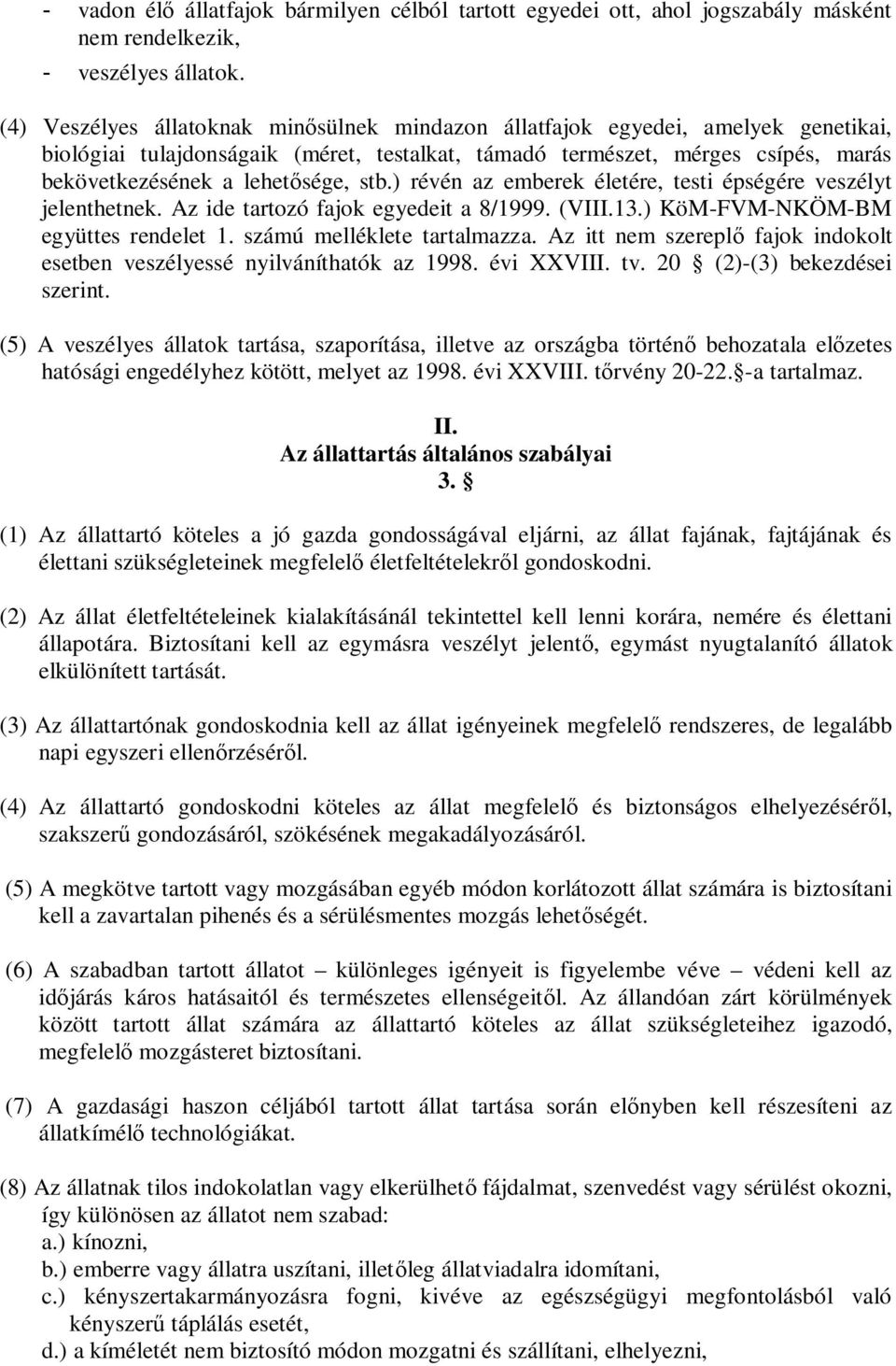 stb.) révén az emberek életére, testi épségére veszélyt jelenthetnek. Az ide tartozó fajok egyedeit a 8/1999. (VIII.13.) KöM-FVM-NKÖM-BM együttes rendelet 1. számú melléklete tartalmazza.