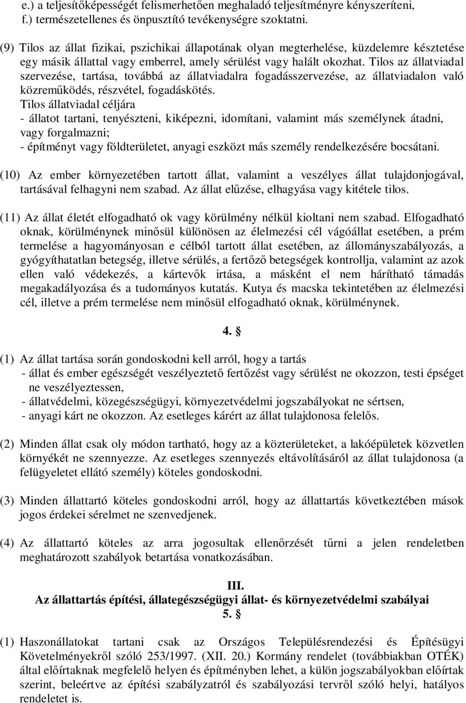 Tilos az állatviadal szervezése, tartása, továbbá az állatviadalra fogadásszervezése, az állatviadalon való közrem ködés, részvétel, fogadáskötés.