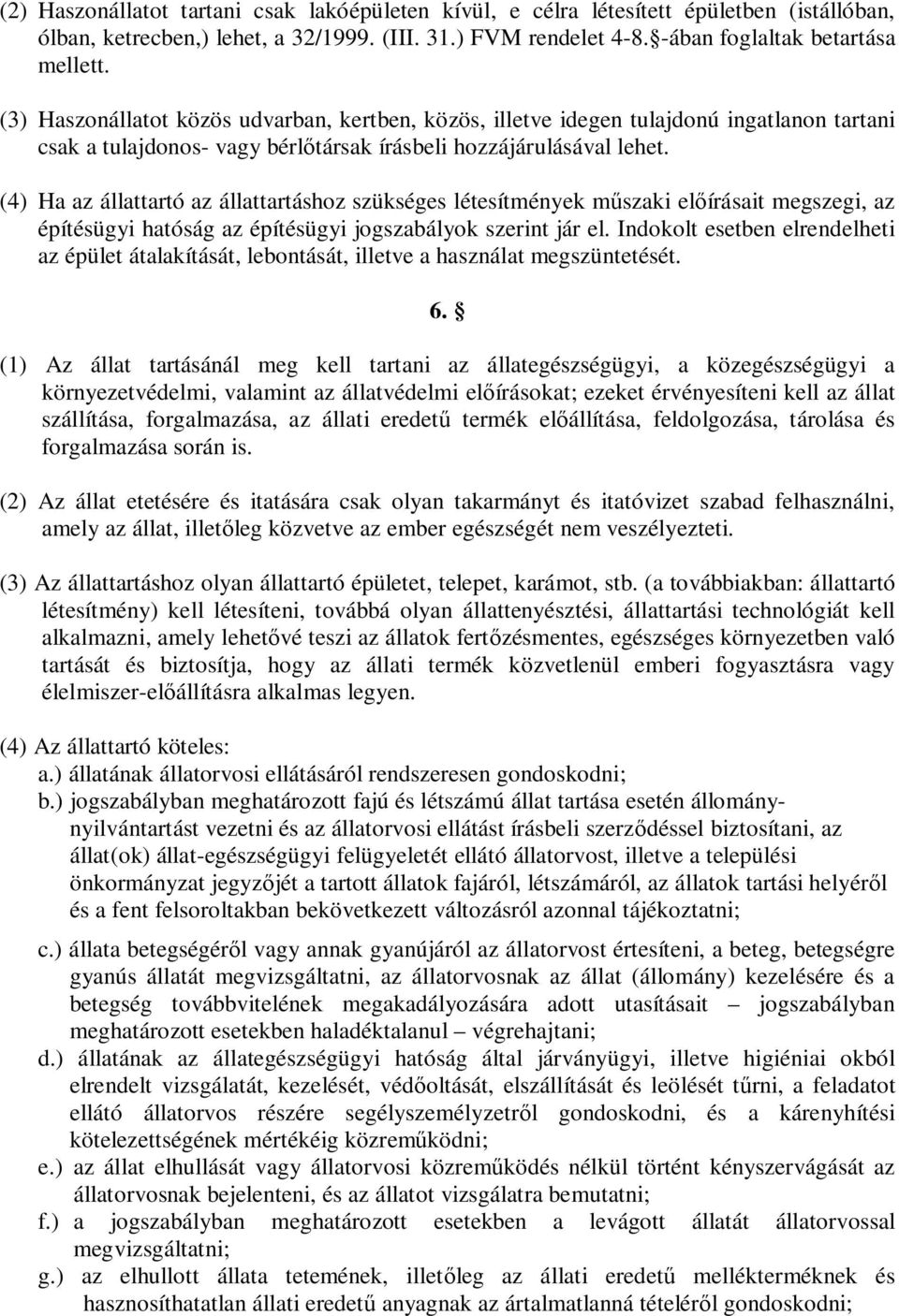 (4) Ha az állattartó az állattartáshoz szükséges létesítmények m szaki el írásait megszegi, az építésügyi hatóság az építésügyi jogszabályok szerint jár el.