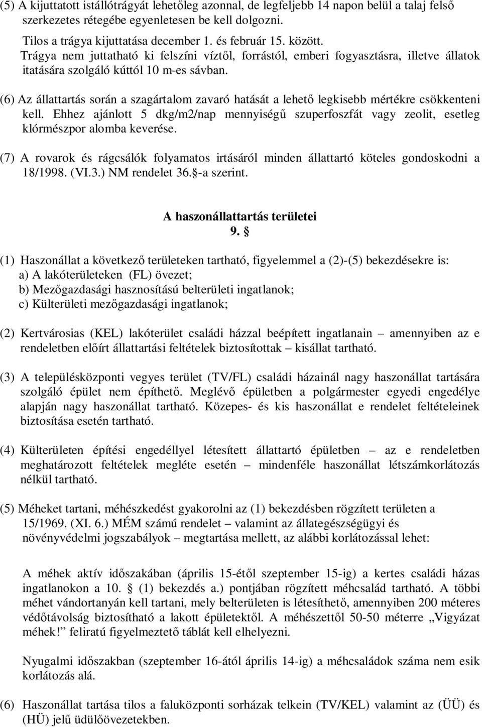 (6) Az állattartás során a szagártalom zavaró hatását a lehet legkisebb mértékre csökkenteni kell. Ehhez ajánlott dkg/m2/nap mennyiség szuperfoszfát vagy zeolit, esetleg klórmészpor alomba keverése.