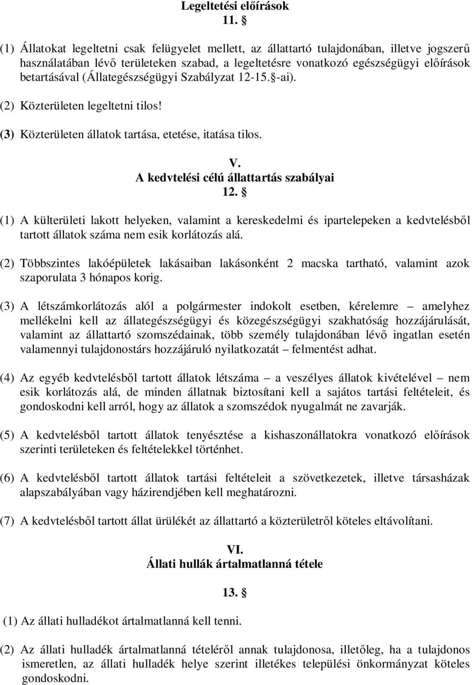 (Állategészségügyi Szabályzat 12-. -ai). (2) Közterületen legeltetni tilos! (3) Közterületen állatok tartása, etetése, itatása tilos. V. A kedvtelési célú állattartás szabályai 12.