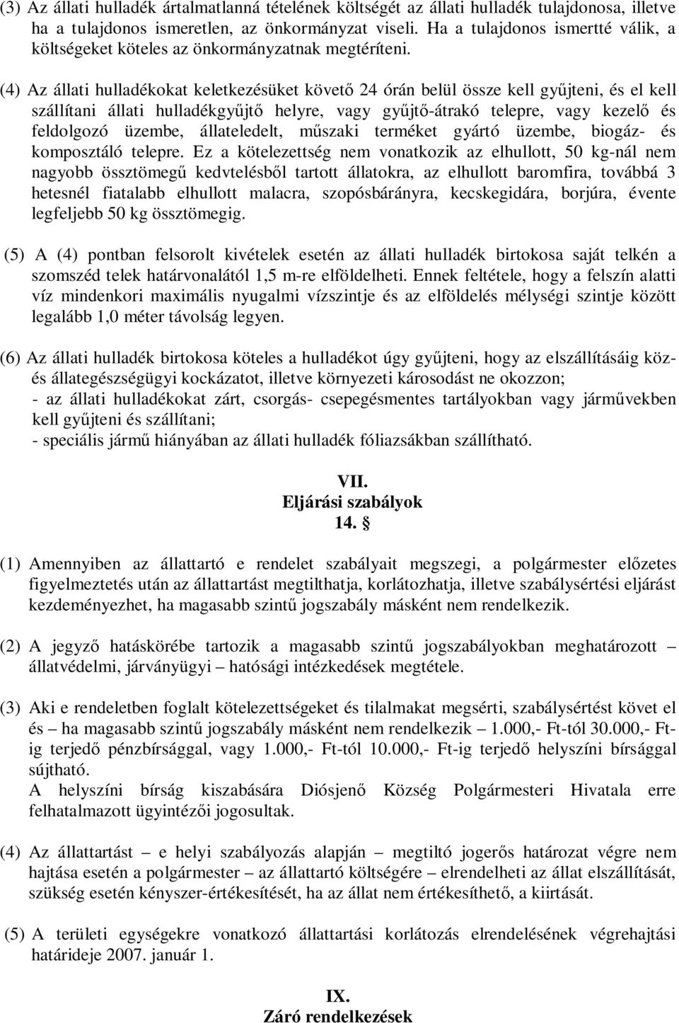 (4) Az állati hulladékokat keletkezésüket követ 24 órán belül össze kell gy jteni, és el kell szállítani állati hulladékgy jt helyre, vagy gy jt -átrakó telepre, vagy kezel és feldolgozó üzembe,