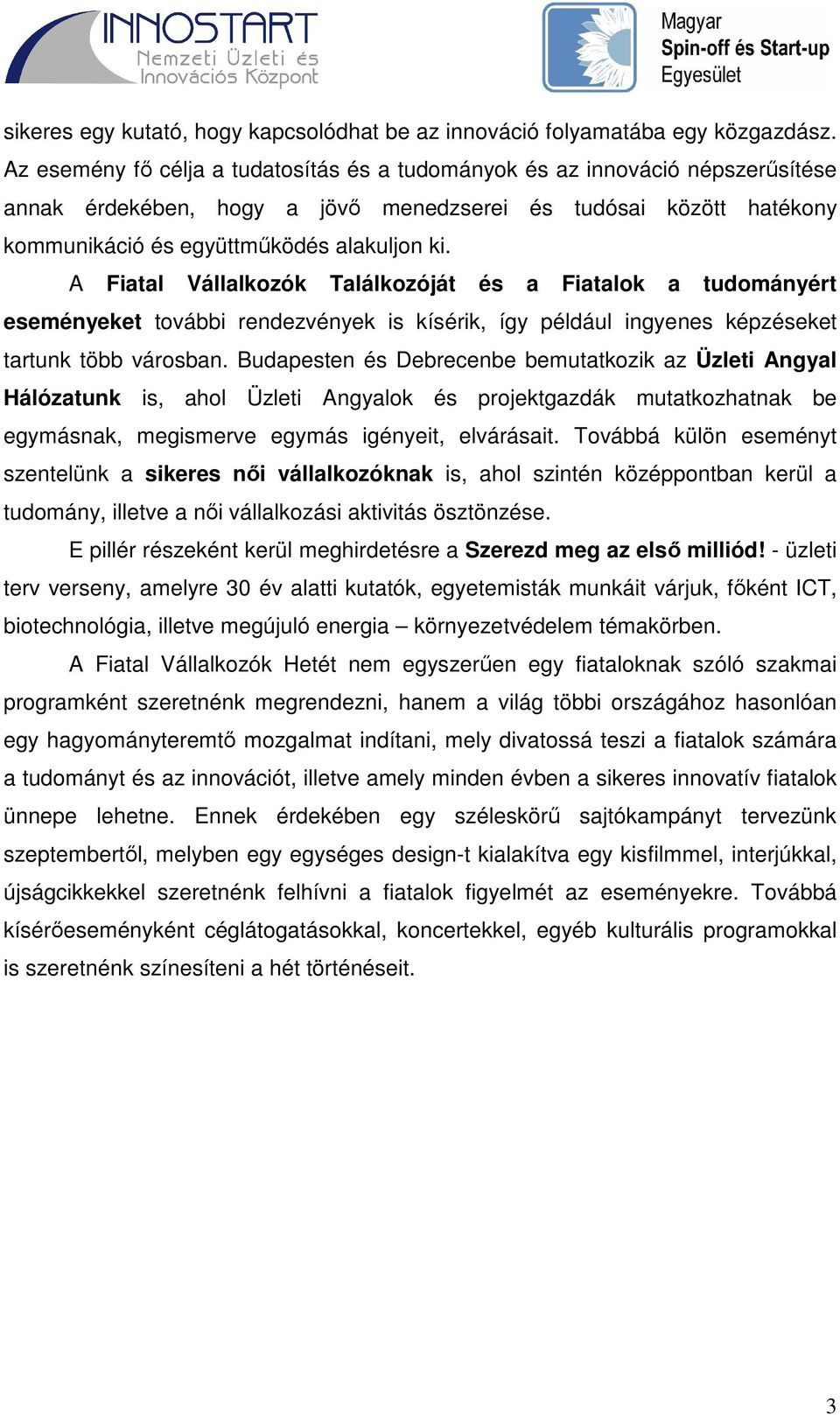 A Fiatal Vállalkozók Találkozóját és a Fiatalok a tudományért eseményeket további rendezvények is kísérik, így például ingyenes képzéseket tartunk több városban.