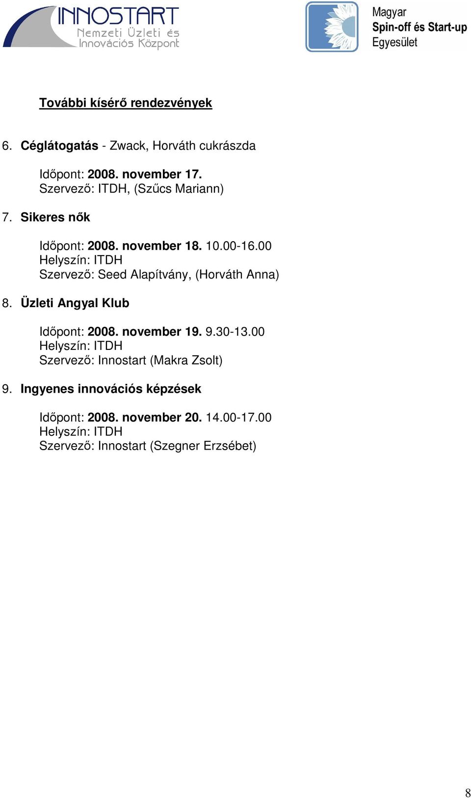 00 Helyszín: ITDH Szervező: Seed Alapítvány, (Horváth Anna) 8. Üzleti Angyal Klub Időpont: 2008. november 19. 9.30-13.