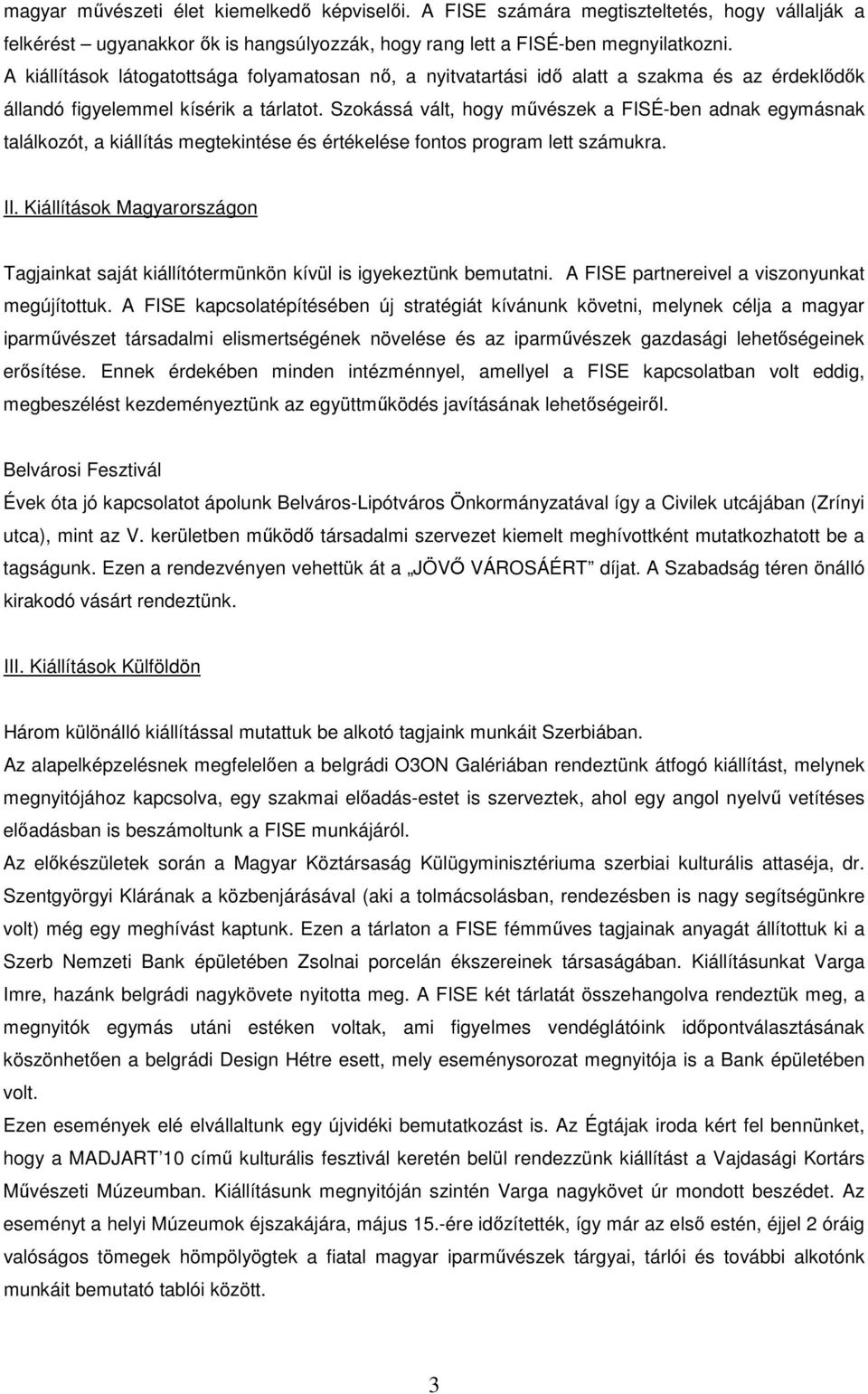 Szokássá vált, hogy művészek a FISÉ-ben adnak egymásnak találkozót, a kiállítás megtekintése és értékelése fontos program lett számukra. II.