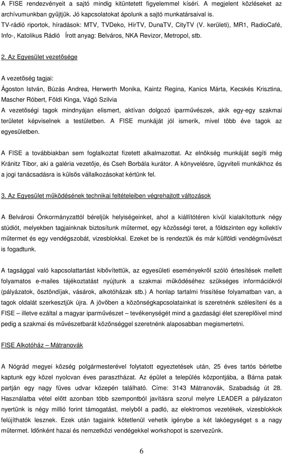 Az Egyesület vezetősége A vezetőség tagjai: Ágoston István, Búzás Andrea, Herwerth Monika, Kaintz Regina, Kanics Márta, Kecskés Krisztina, Mascher Róbert, Földi Kinga, Vágó Szilvia A vezetőségi tagok