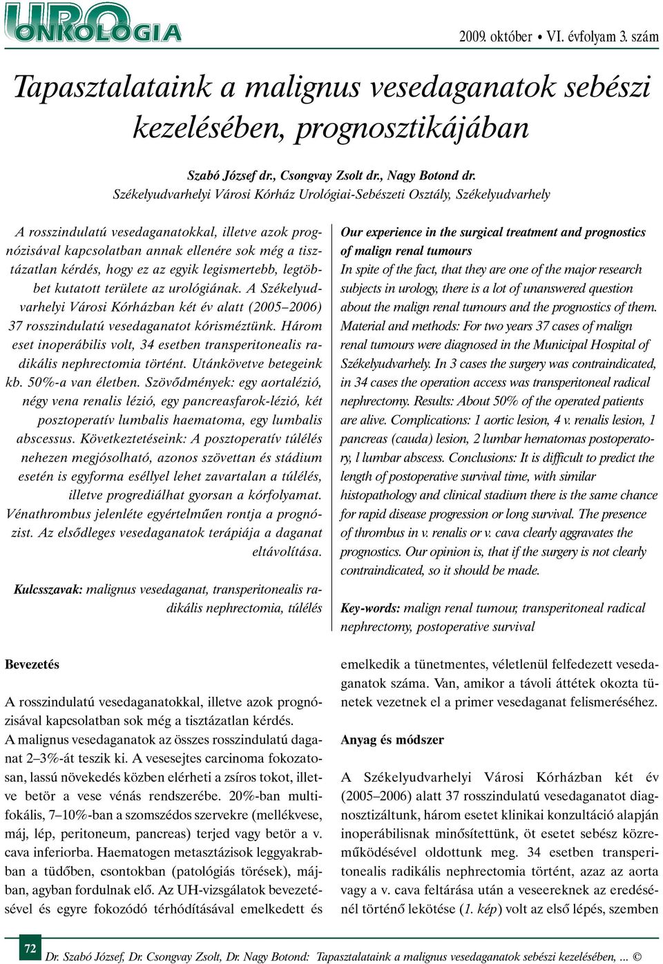 hogy ez az egyik legismertebb, legtöbbet kutatott területe az urológiának. A Székelyudvarhelyi Városi Kórházban két év alatt (2005 2006) 37 rosszindulatú vesedaganatot kórisméztünk.