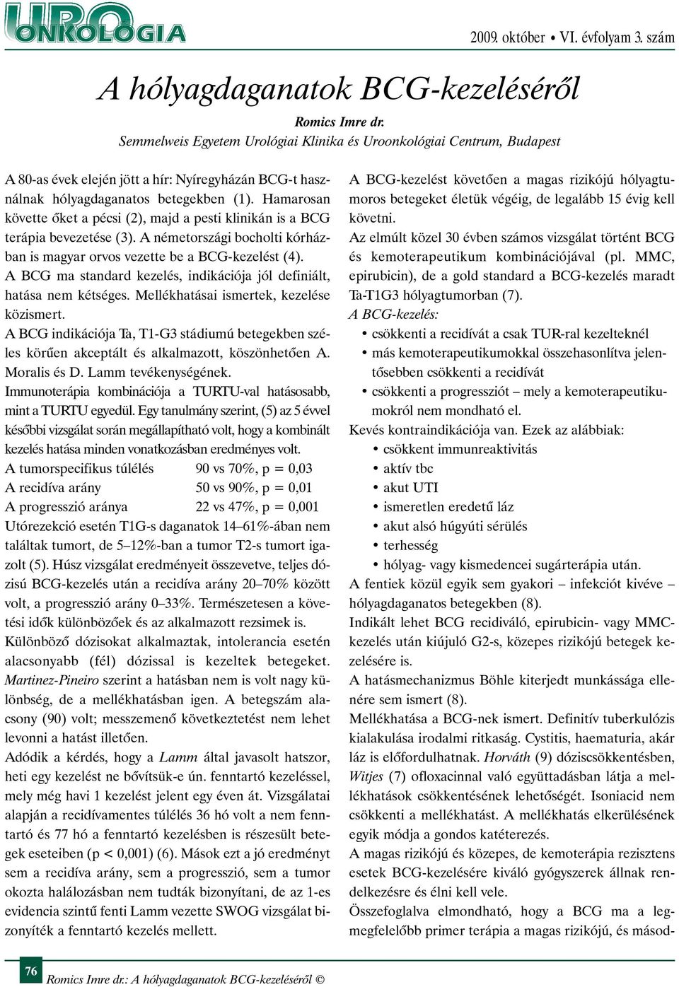 Hamarosan követte õket a pécsi (2), majd a pesti klinikán is a BCG terápia bevezetése (3). A németországi bocholti kórházban is magyar orvos vezette be a BCG-kezelést (4).