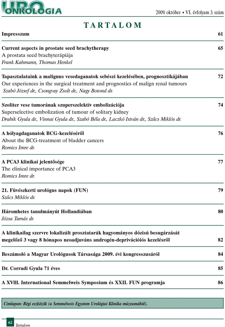 Szoliter vese tumorának szuperszelektív embolizációja 74 Superselective embolization of tumour of solitary kidney Drabik Gyula dr., Vinnai Gyula dr., Szabó Béla dr., Laczkó István dr.