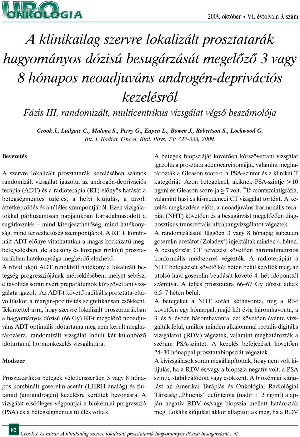 Bevezetés A szervre lokalizált prosztatarák kezelésében számos randomizált vizsgálat igazolta az androgén-deprivációs terápia (ADT) és a radioterápia (RT) elõnyös hatását a betegségmentes túlélés, a