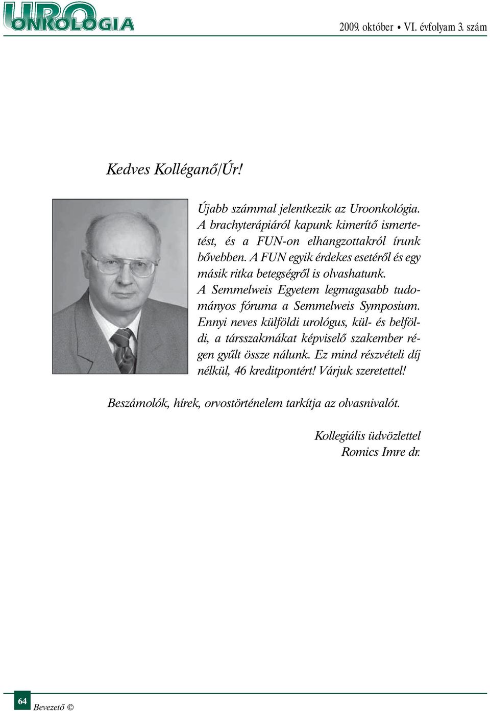 A FUN egyik érdekes esetérõl és egy másik ritka betegségrõl is olvashatunk. A Semmelweis Egyetem legmagasabb tudományos fóruma a Semmelweis Symposium.