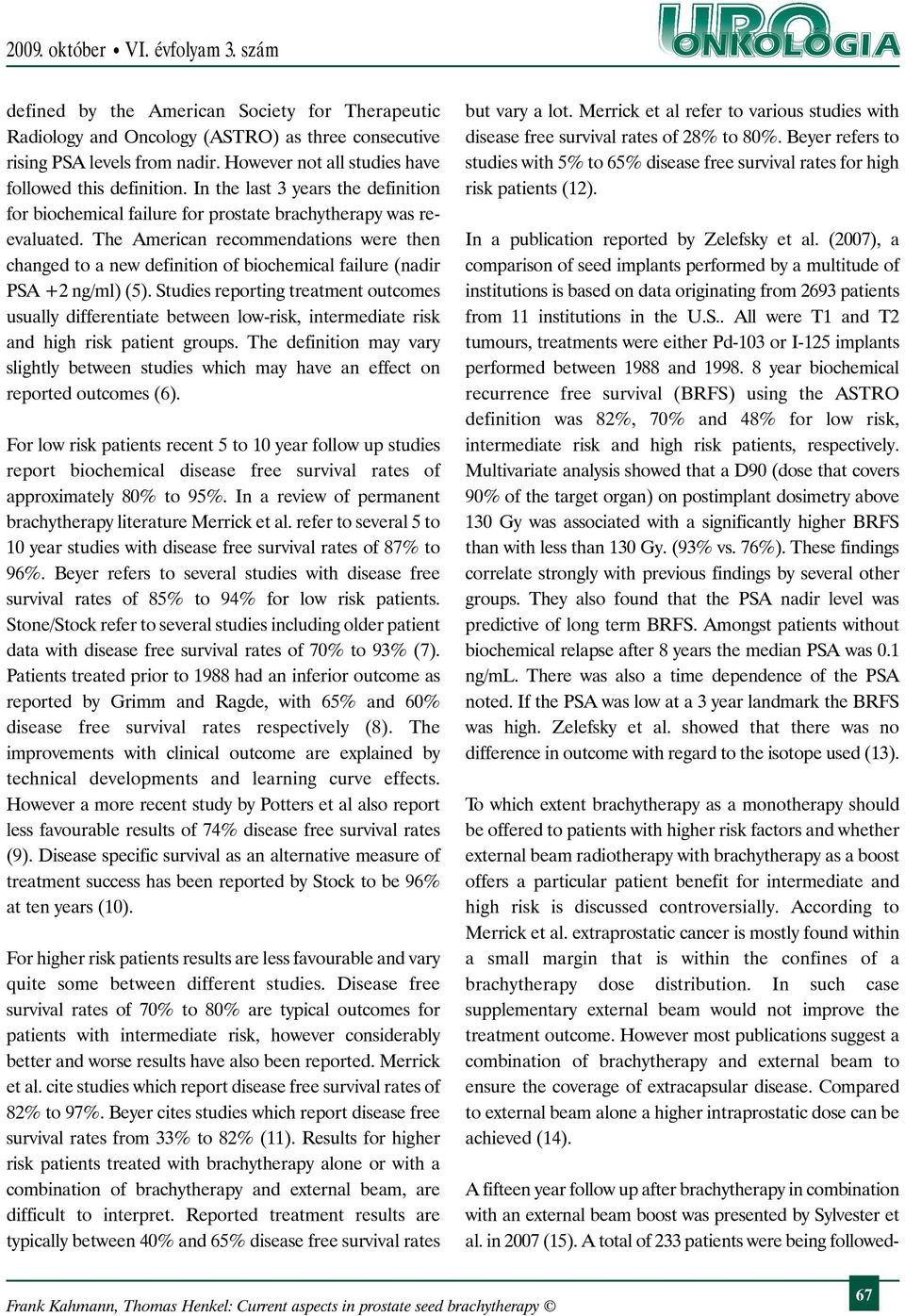 The American recommendations were then changed to a new definition of biochemical failure (nadir PSA +2 ng/ml) (5).