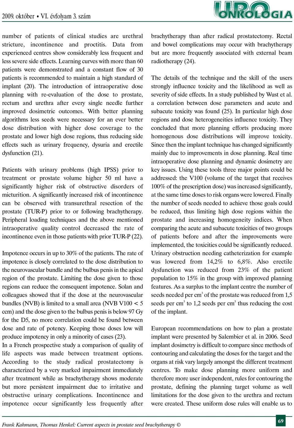 The introduction of intraoperative dose planning with re-evaluation of the dose to prostate, rectum and urethra after every single needle further improved dosimetric outcomes.