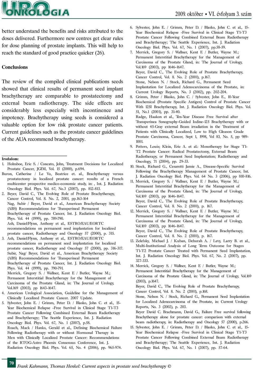 Conclusions The review of the compiled clinical publications seeds showed that clinical results of permanent seed implant brachytherapy are comparable to prostatectomy and external beam radiotherapy.