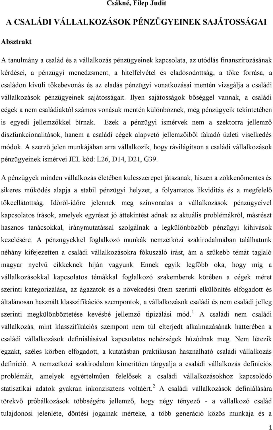 Ilyen sajátosságok bőséggel vannak, a családi cégek a nem családiaktól számos vonásuk mentén különböznek, még pénzügyeik tekintetében is egyedi jellemzőkkel bírnak.