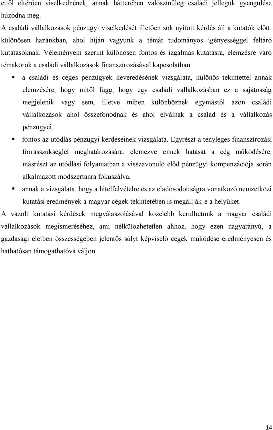 Véleményem szerint különösen fontos és izgalmas kutatásra, elemzésre váró témakörök a családi vállalkozások finanszírozásával kapcsolatban: a családi és céges pénzügyek keveredésének vizsgálata,