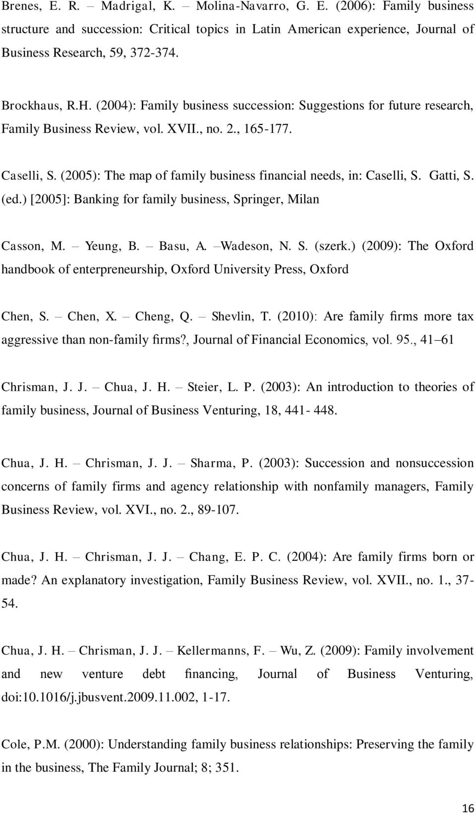 (2005): The map of family business financial needs, in: Caselli, S. Gatti, S. (ed.) [2005]: Banking for family business, Springer, Milan Casson, M. Yeung, B. Basu, A. Wadeson, N. S. (szerk.