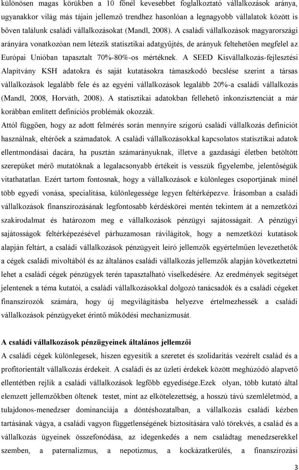 A családi vállalkozások magyarországi arányára vonatkozóan nem létezik statisztikai adatgyűjtés, de arányuk feltehetően megfelel az Európai Unióban tapasztalt 70%-80%-os mértéknek.