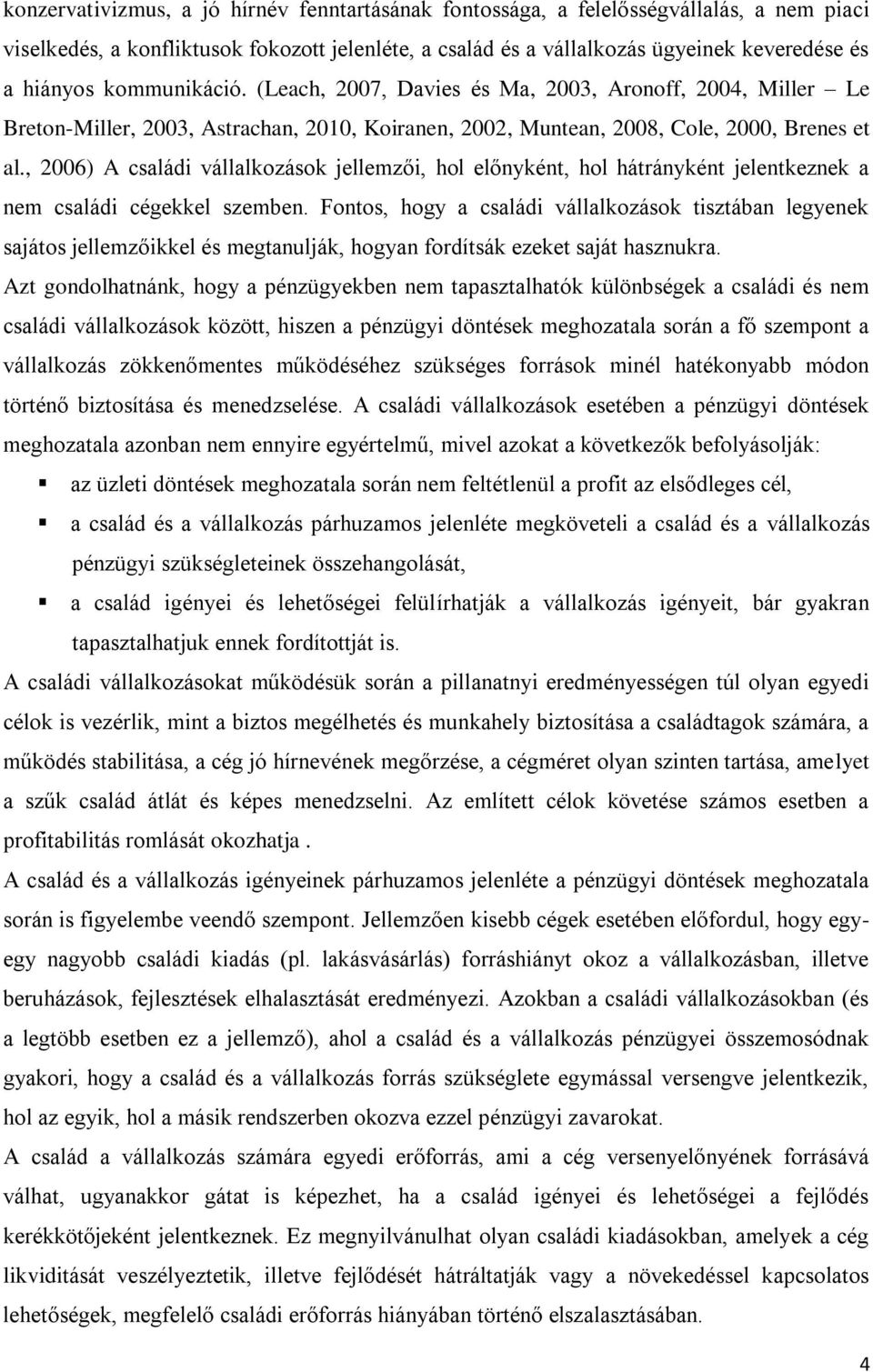 , 2006) A családi vállalkozások jellemzői, hol előnyként, hol hátrányként jelentkeznek a nem családi cégekkel szemben.