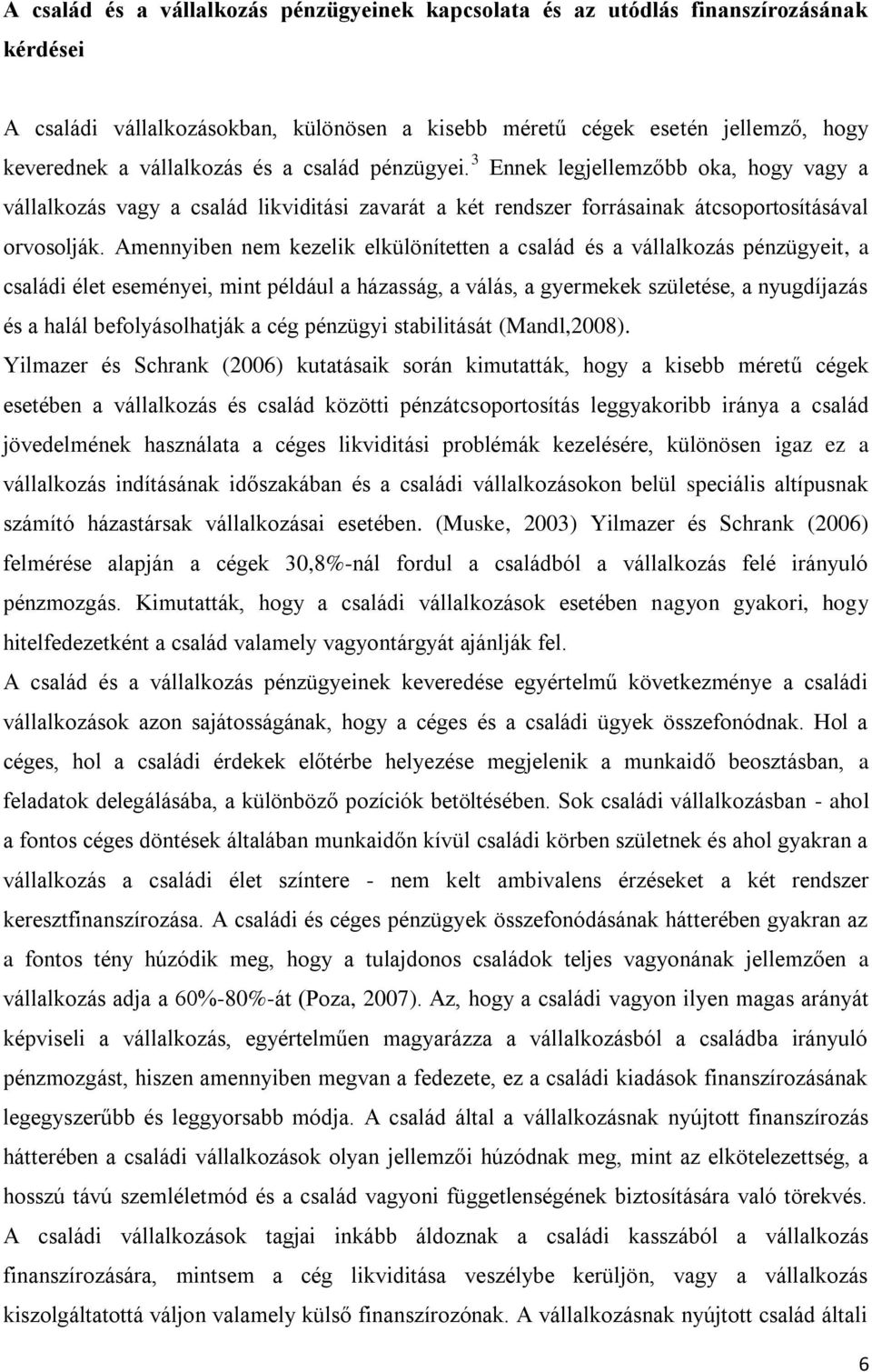 Amennyiben nem kezelik elkülönítetten a család és a vállalkozás pénzügyeit, a családi élet eseményei, mint például a házasság, a válás, a gyermekek születése, a nyugdíjazás és a halál