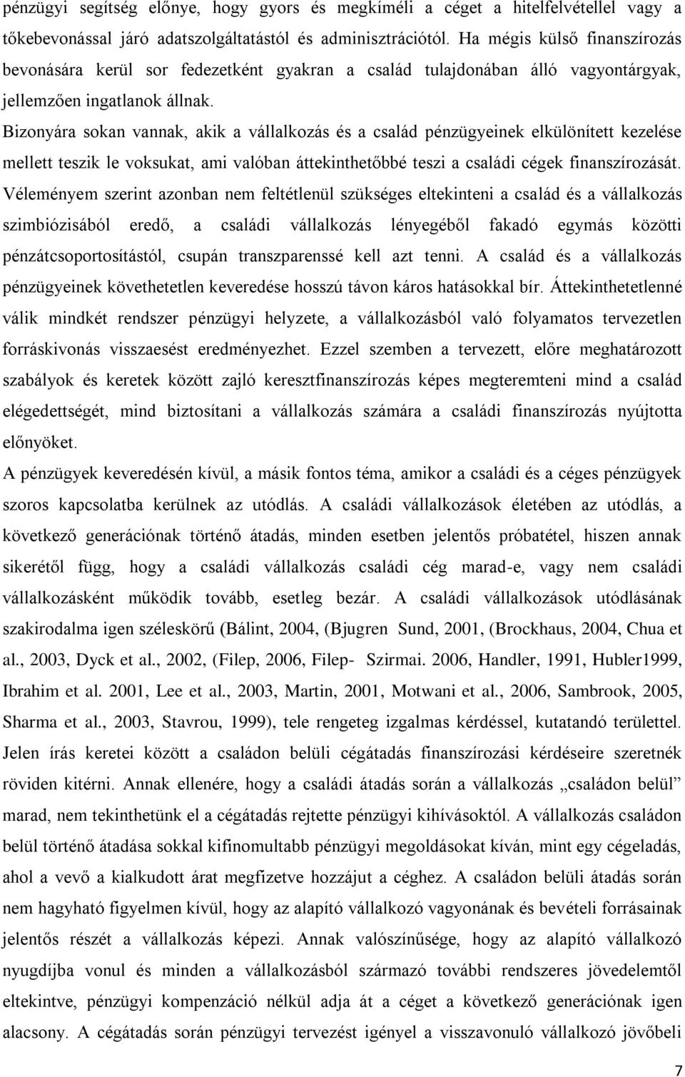 Bizonyára sokan vannak, akik a vállalkozás és a család pénzügyeinek elkülönített kezelése mellett teszik le voksukat, ami valóban áttekinthetőbbé teszi a családi cégek finanszírozását.