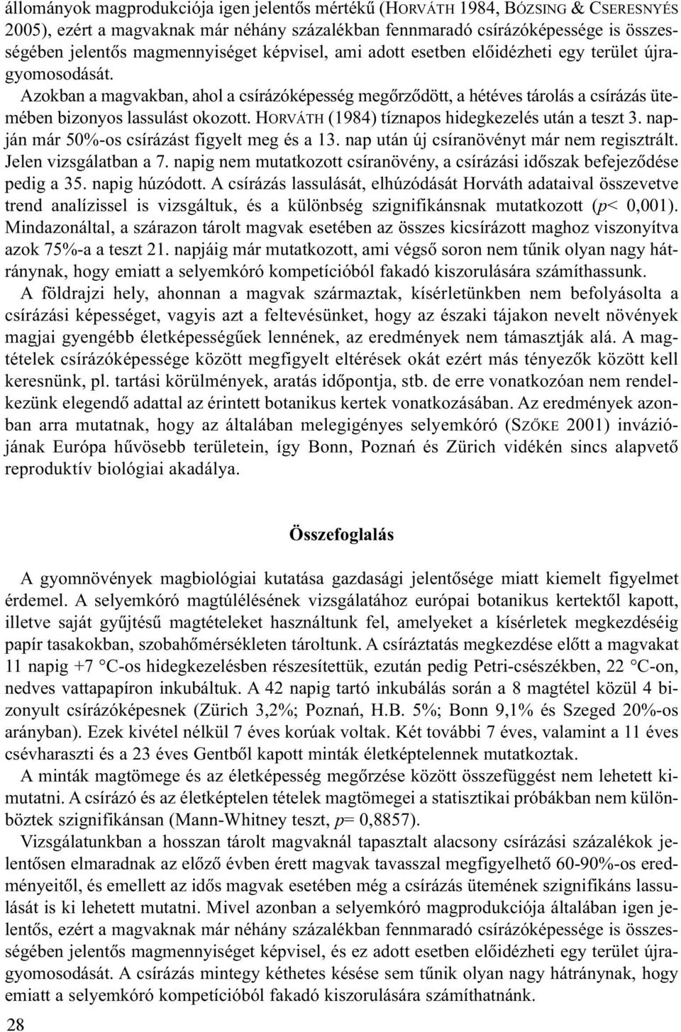 Azokban a magvakban, ahol a csírázóképesség megõrzõdött, a hétéves tárolás a csírázás ütemében bizonyos lassulást okozott. HORVÁTH (1984) tíznapos hidegkezelés után a teszt 3.