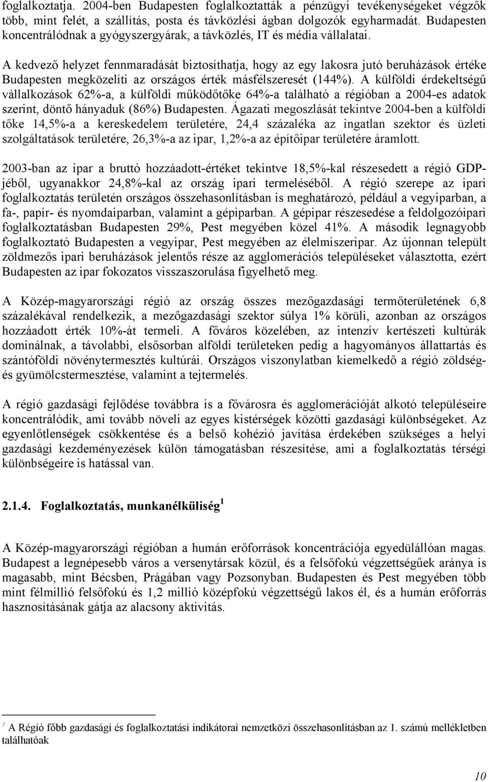 A kedvező helyzet fennmaradását biztosíthatja, hogy az egy lakosra jutó beruházások értéke Budapesten megközelíti az országos érték másfélszeresét (144%).