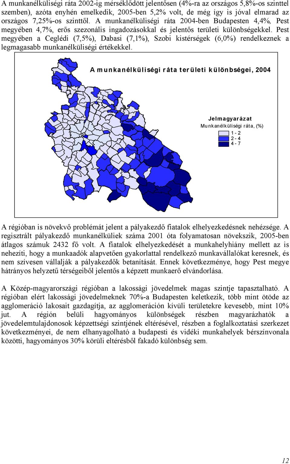 Pest megyében a Ceglédi (7,5%), Dabasi (7,1%), Szobi kistérségek (6,0%) rendelkeznek a legmagasabb munkanélküliségi értékekkel.