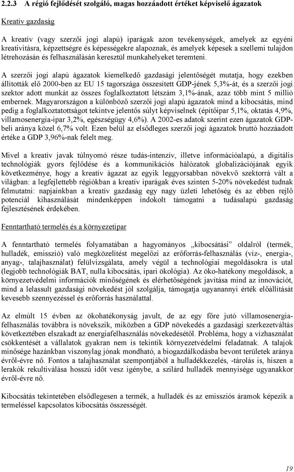 A szerzői jogi alapú ágazatok kiemelkedő gazdasági jelentőségét mutatja, hogy ezekben állították elő 2000-ben az EU 15 tagországa összesített GDP-jének 5,3%-át, és a szerzői jogi szektor adott munkát