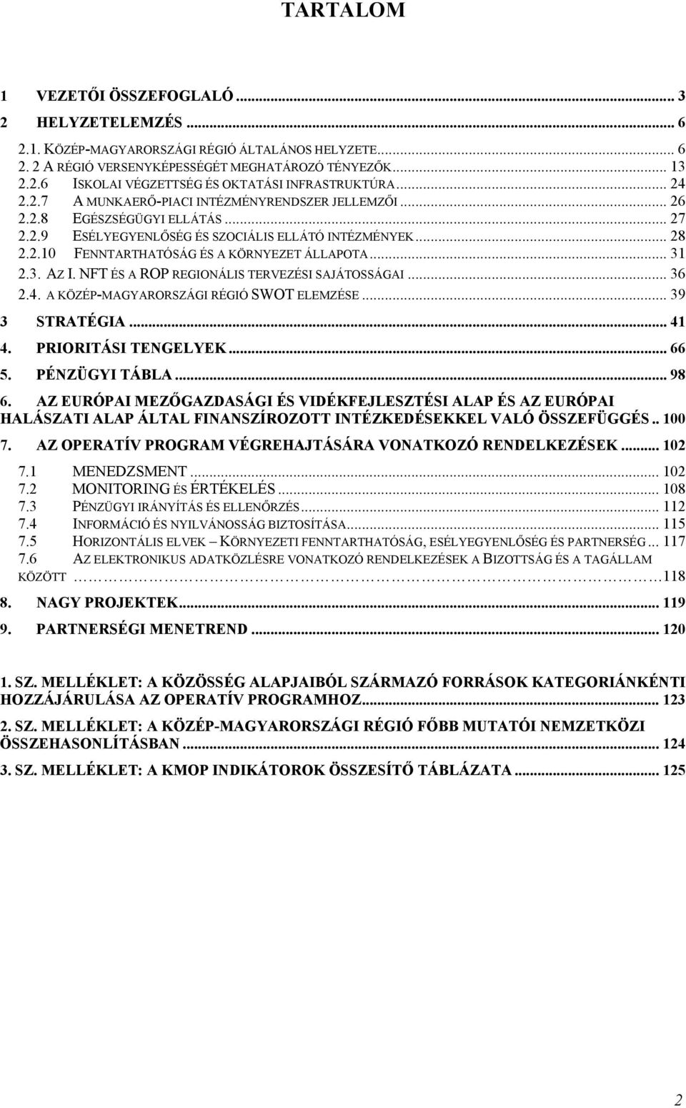 .. 31 2.3. AZ I. NFT ÉS A ROP REGIONÁLIS TERVEZÉSI SAJÁTOSSÁGAI... 36 2.4. A KÖZÉP-MAGYARORSZÁGI RÉGIÓ SWOT ELEMZÉSE... 39 3 STRATÉGIA... 41 4. PRIORITÁSI TENGELYEK... 66 5. PÉNZÜGYI TÁBLA... 98 6.