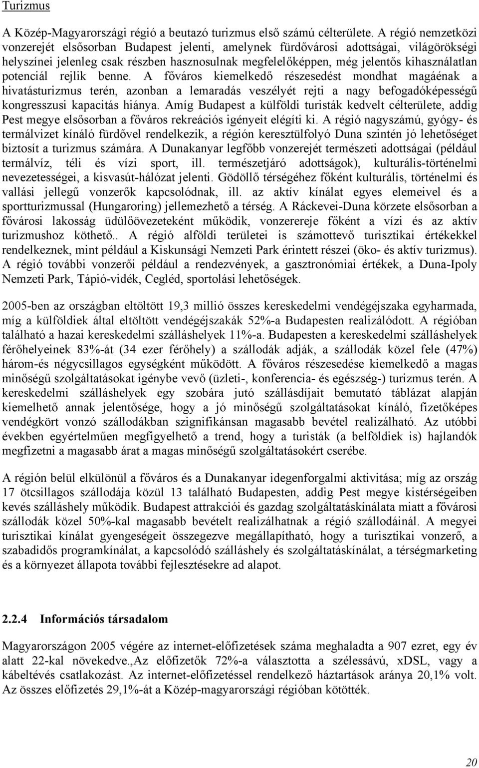 potenciál rejlik benne. A főváros kiemelkedő részesedést mondhat magáénak a hivatásturizmus terén, azonban a lemaradás veszélyét rejti a nagy befogadóképességű kongresszusi kapacitás hiánya.