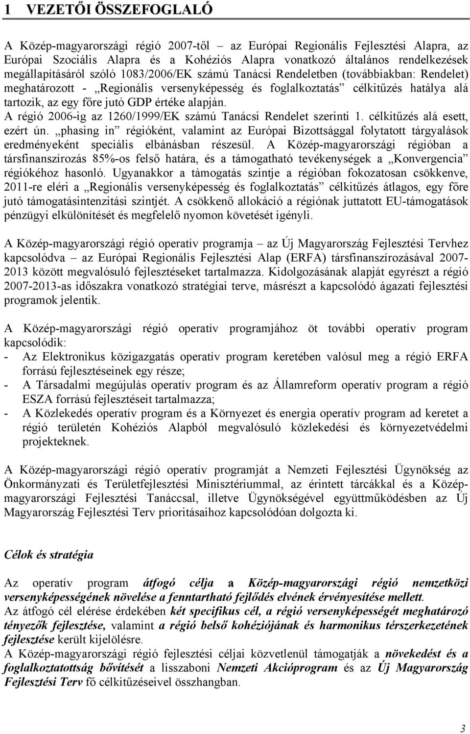 GDP értéke alapján. A régió 2006-ig az 1260/1999/EK számú Tanácsi Rendelet szerinti 1. célkitűzés alá esett, ezért ún.