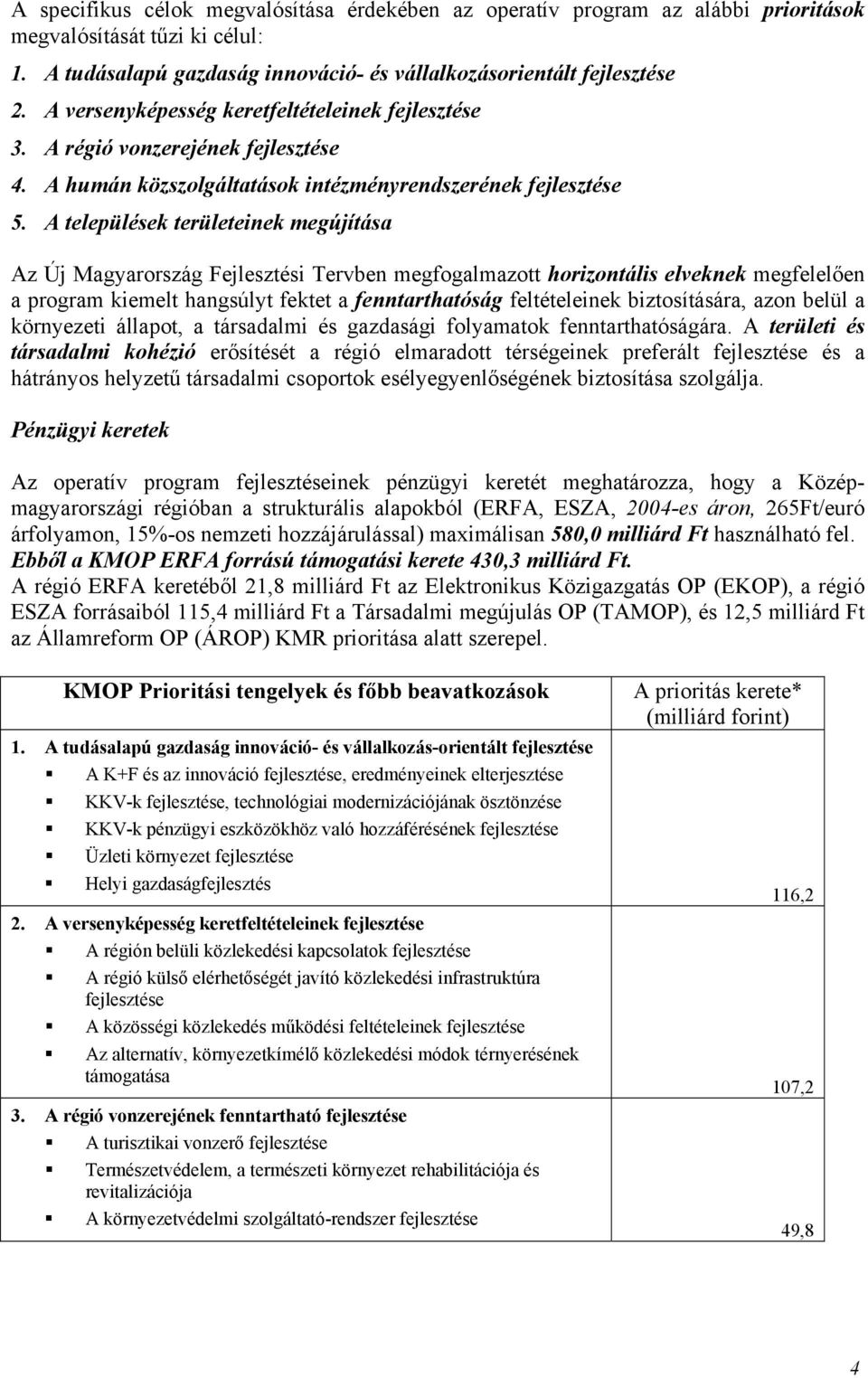 A települések területeinek megújítása Az Új Magyarország Fejlesztési Tervben megfogalmazott horizontális elveknek megfelelően a program kiemelt hangsúlyt fektet a fenntarthatóság feltételeinek