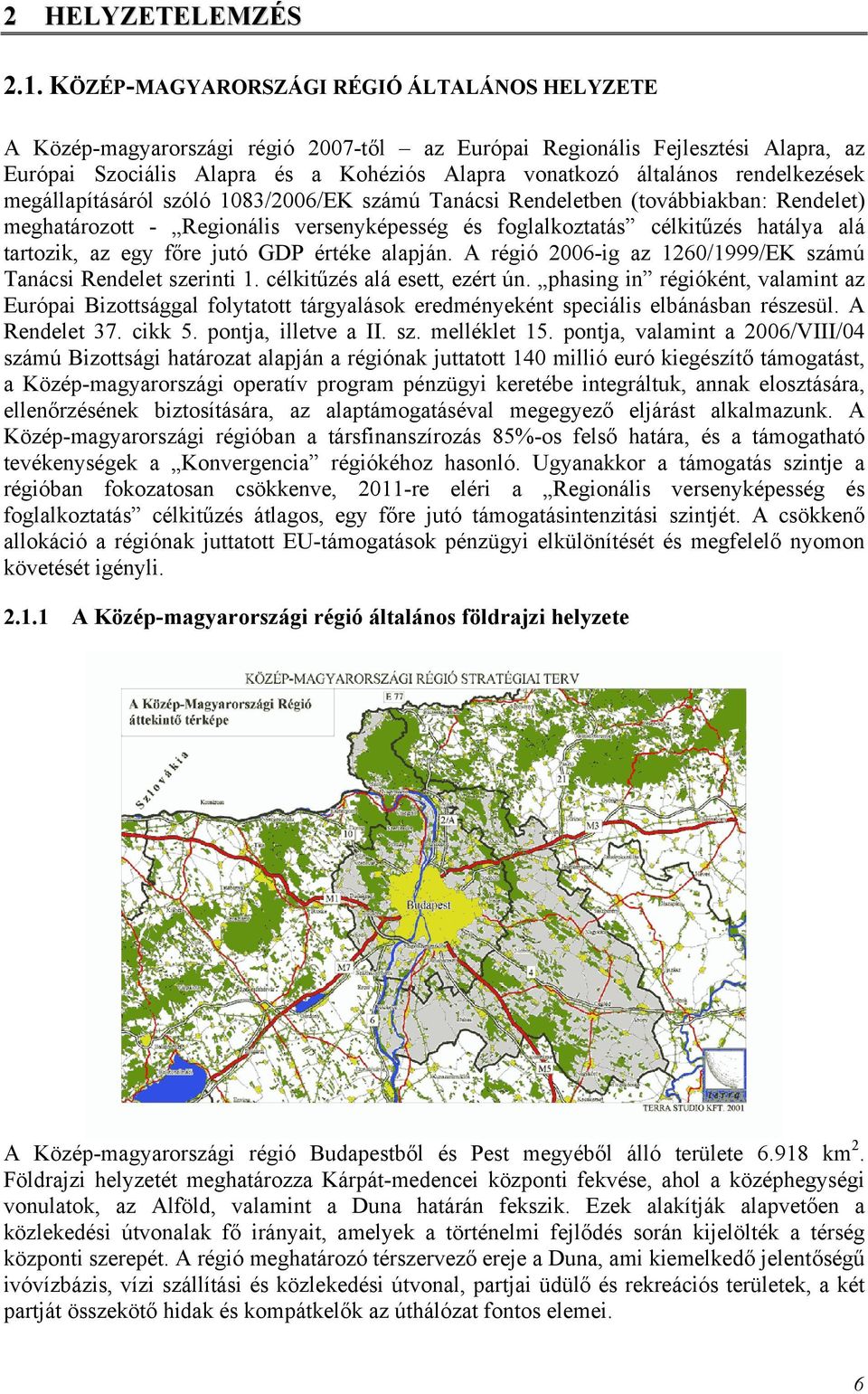 rendelkezések megállapításáról szóló 1083/2006/EK számú Tanácsi Rendeletben (továbbiakban: Rendelet) meghatározott - Regionális versenyképesség és foglalkoztatás célkitűzés hatálya alá tartozik, az