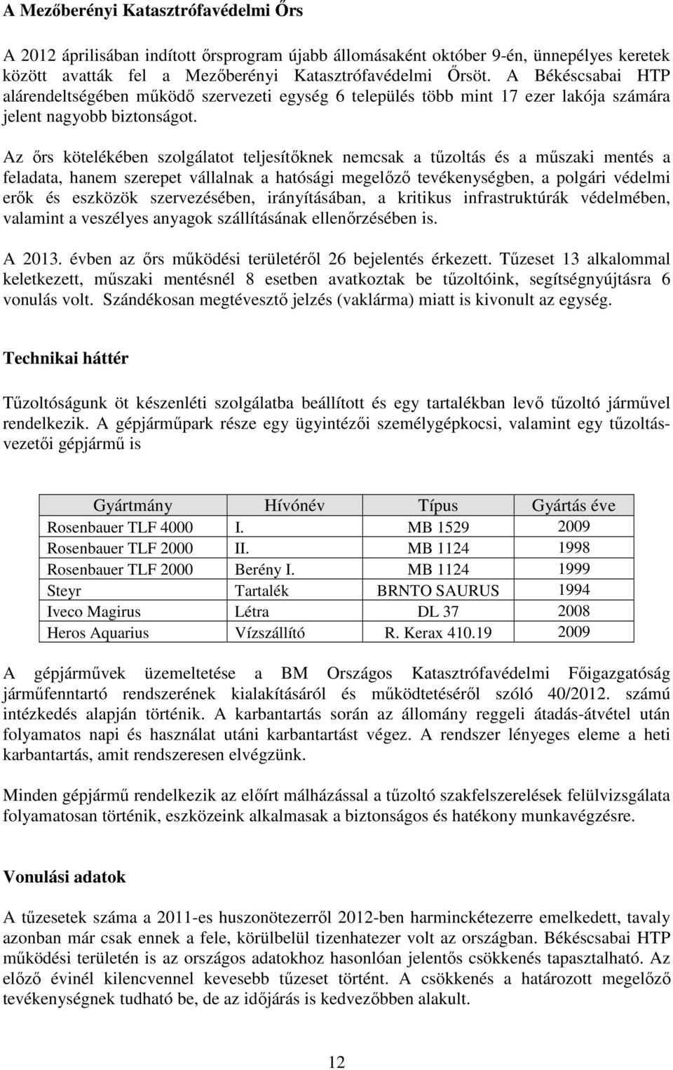 Az őrs kötelékében szolgálatot teljesítőknek nemcsak a tűzoltás és a műszaki mentés a feladata, hanem szerepet vállalnak a hatósági megelőző tevékenységben, a polgári védelmi erők és eszközök