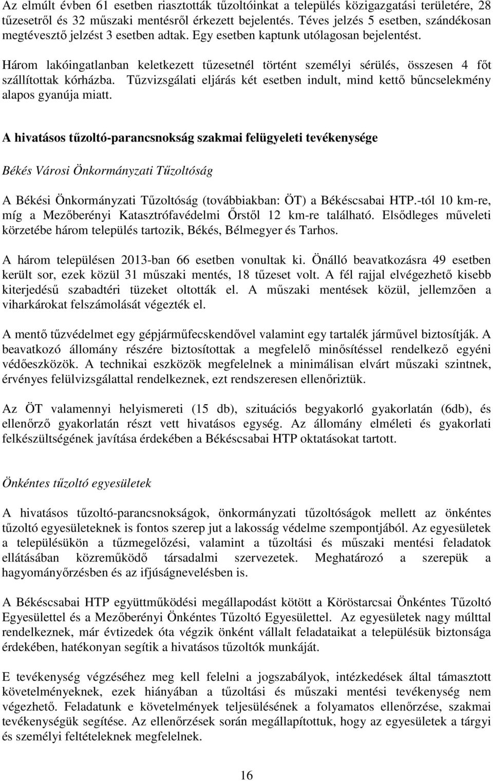 Három lakóingatlanban keletkezett tűzesetnél történt személyi sérülés, összesen 4 főt szállítottak kórházba. Tűzvizsgálati eljárás két esetben indult, mind kettő bűncselekmény alapos gyanúja miatt.