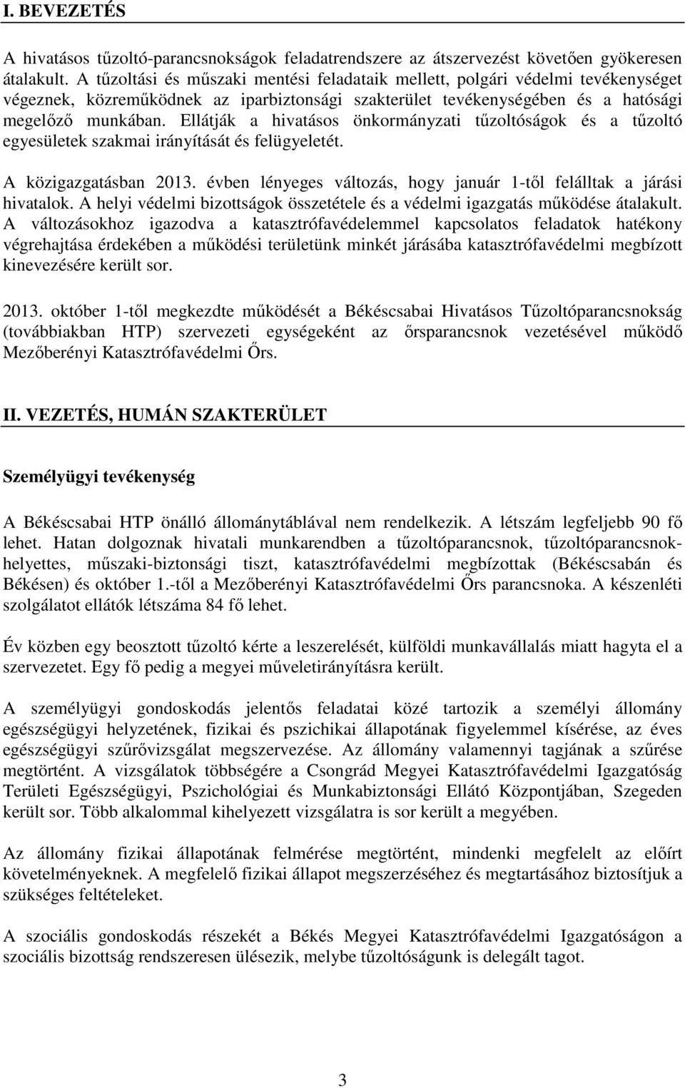 Ellátják a hivatásos önkormányzati tűzoltóságok és a tűzoltó egyesületek szakmai irányítását és felügyeletét. A közigazgatásban 2013.