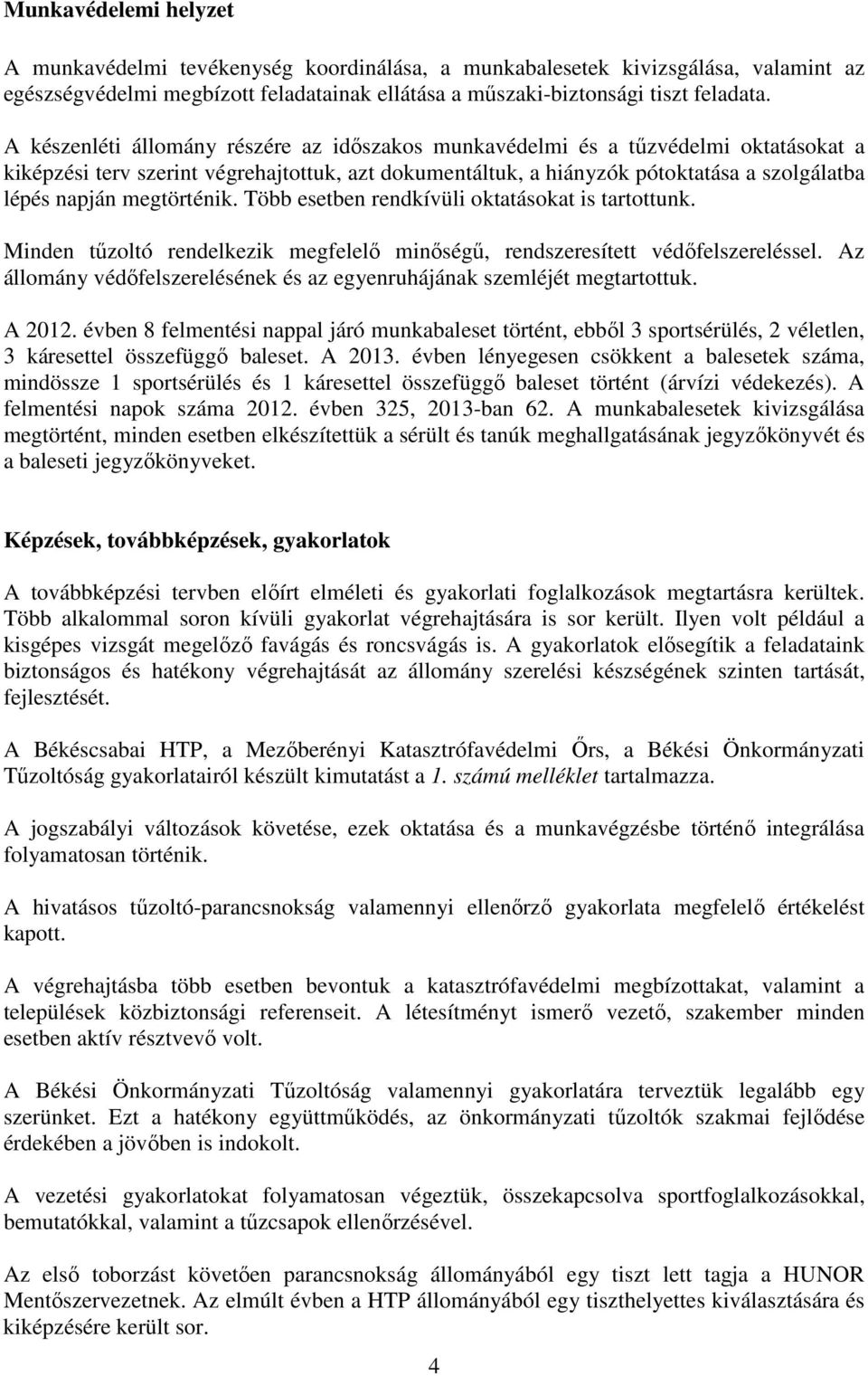 megtörténik. Több esetben rendkívüli oktatásokat is tartottunk. Minden tűzoltó rendelkezik megfelelő minőségű, rendszeresített védőfelszereléssel.