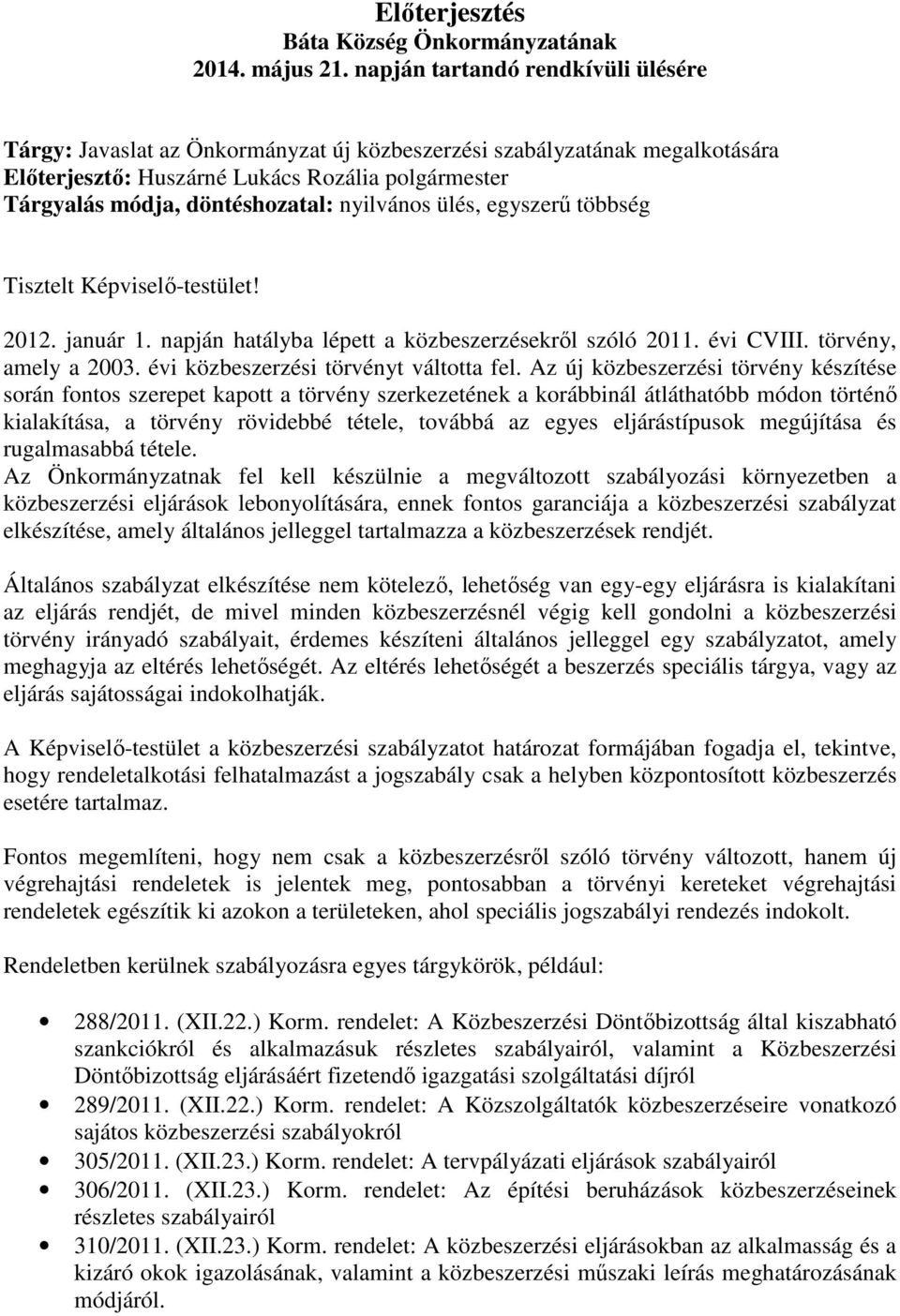 nyilvános ülés, egyszerű többség Tisztelt Képviselő-testület! 2012. január 1. napján hatályba lépett a közbeszerzésekről szóló 2011. évi CVIII. törvény, amely a 2003.