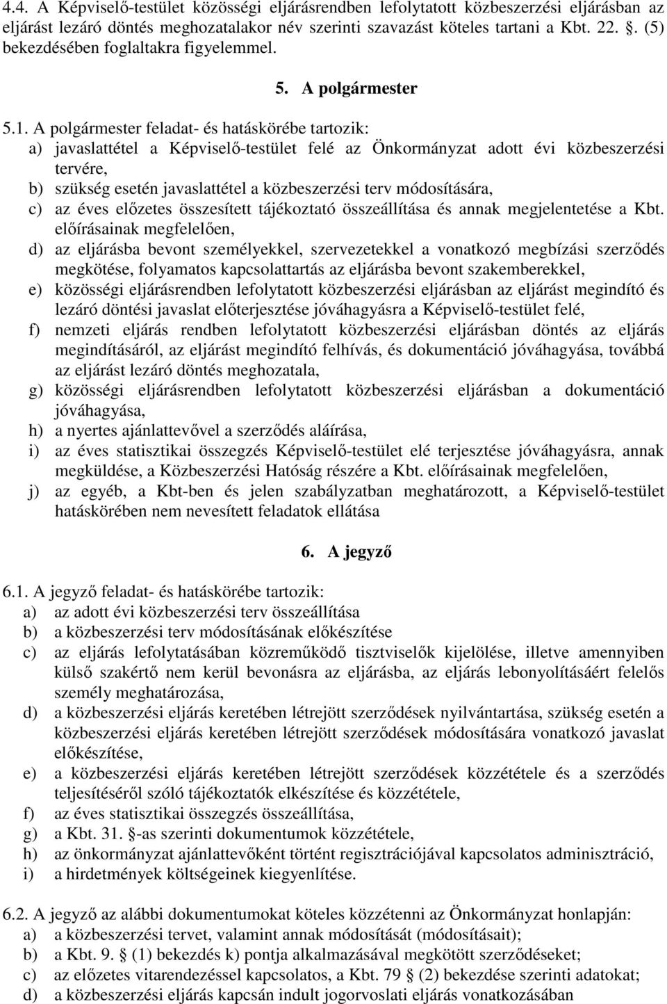 A polgármester feladat- és hatáskörébe tartozik: a) javaslattétel a Képviselő-testület felé az Önkormányzat adott évi közbeszerzési tervére, b) szükség esetén javaslattétel a közbeszerzési terv