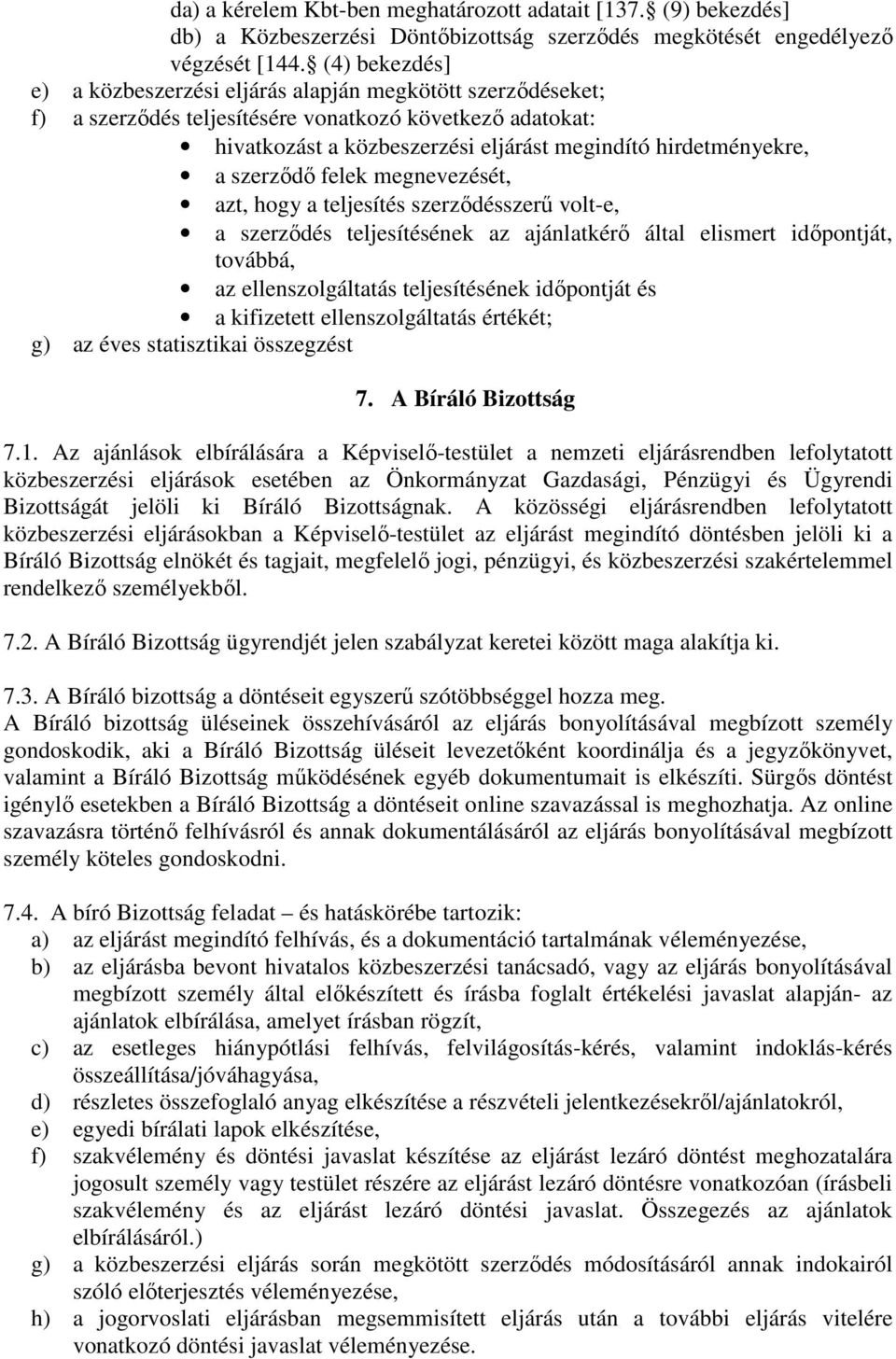 szerződő felek megnevezését, azt, hogy a teljesítés szerződésszerű volt-e, a szerződés teljesítésének az ajánlatkérő által elismert időpontját, továbbá, az ellenszolgáltatás teljesítésének időpontját