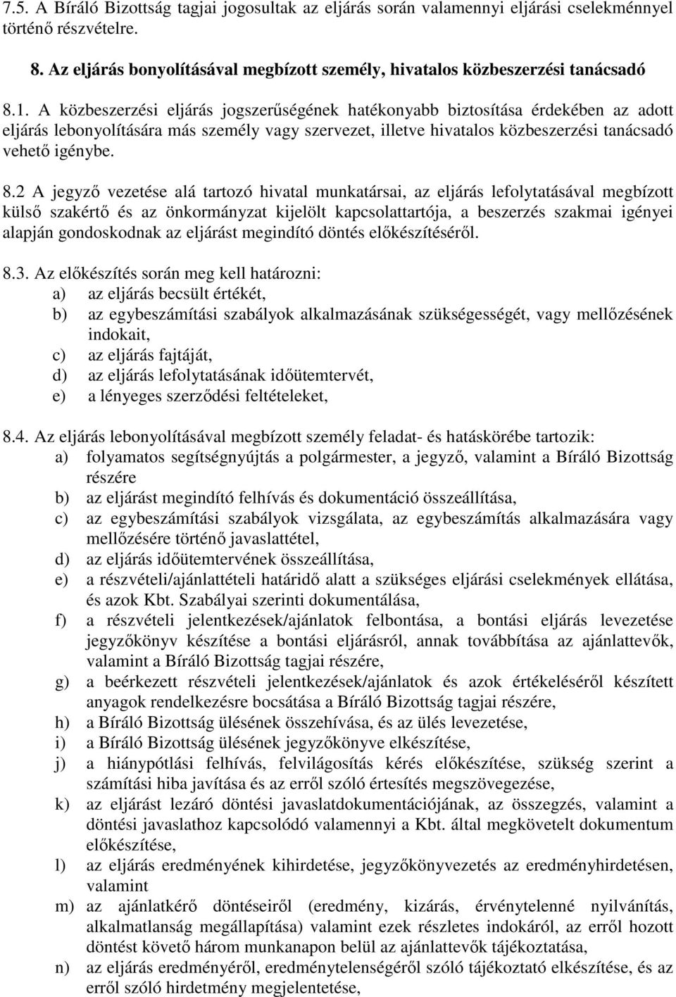 2 A jegyző vezetése alá tartozó hivatal munkatársai, az eljárás lefolytatásával megbízott külső szakértő és az önkormányzat kijelölt kapcsolattartója, a beszerzés szakmai igényei alapján gondoskodnak