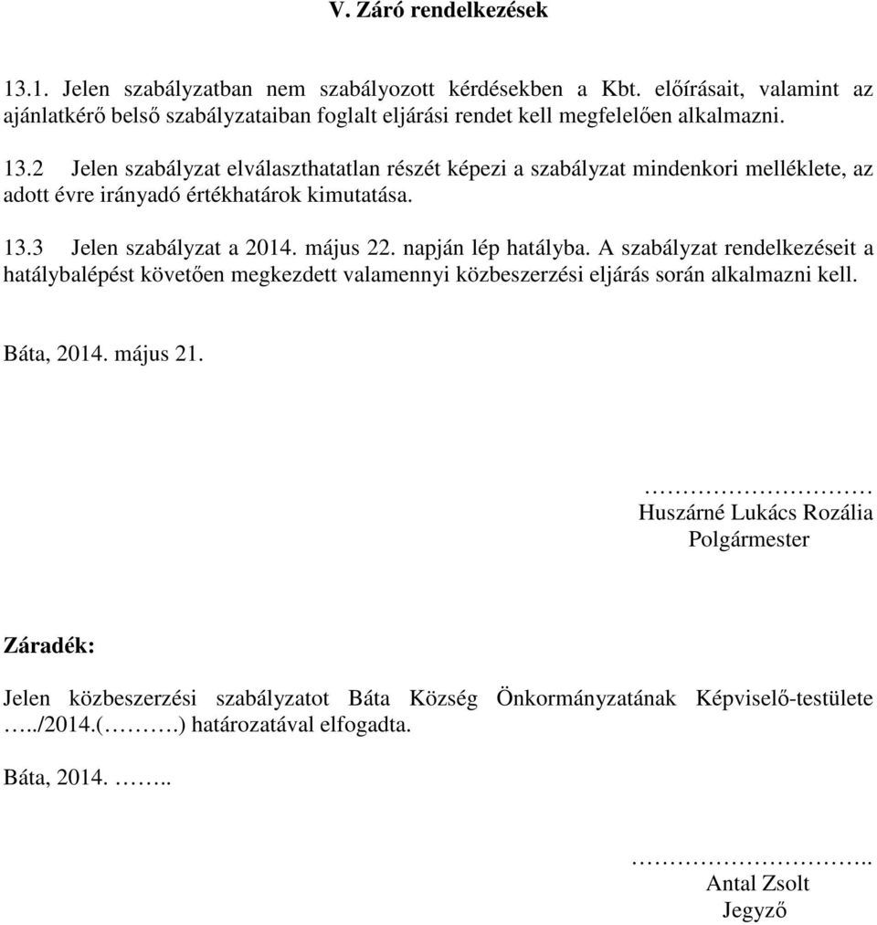 2 Jelen szabályzat elválaszthatatlan részét képezi a szabályzat mindenkori melléklete, az adott évre irányadó értékhatárok kimutatása. 13.3 Jelen szabályzat a 2014. május 22.