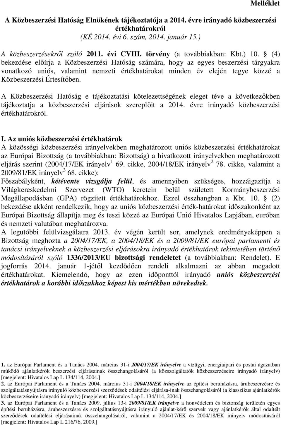 (4) bekezdése előírja a Közbeszerzési Hatóság számára, hogy az egyes beszerzési tárgyakra vonatkozó uniós, valamint nemzeti értékhatárokat minden év elején tegye közzé a Közbeszerzési Értesítőben.