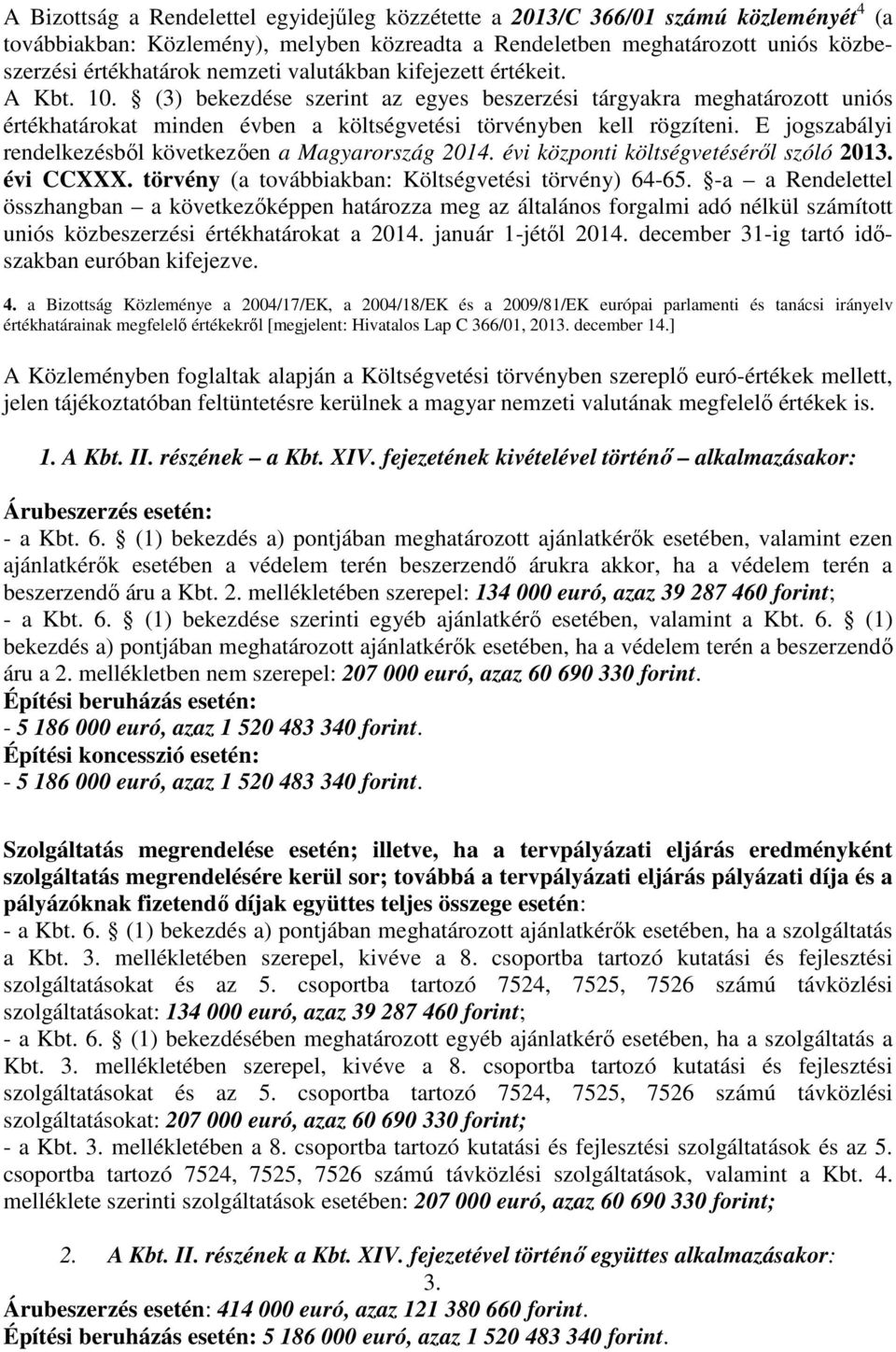 E jogszabályi rendelkezésből következően a Magyarország 2014. évi központi költségvetéséről szóló 2013. évi CCXXX. törvény (a továbbiakban: Költségvetési törvény) 64-65.