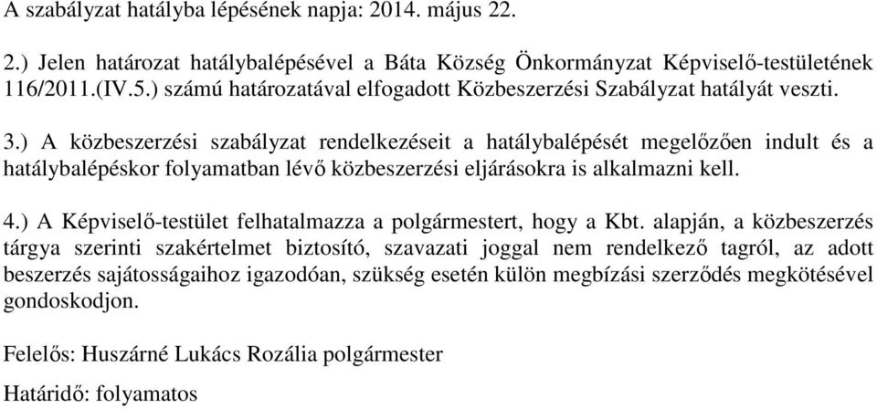 ) A közbeszerzési szabályzat rendelkezéseit a hatálybalépését megelőzően indult és a hatálybalépéskor folyamatban lévő közbeszerzési eljárásokra is alkalmazni kell. 4.