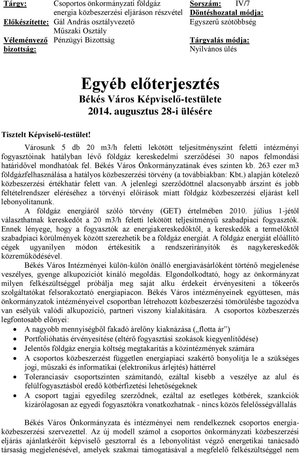 augusztus 28-i ülésére Városunk 5 db 20 m3/h feletti lekötött teljesítményszint feletti intézményi fogyasztóinak hatályban lévő földgáz kereskedelmi szerződései 30 napos felmondási határidővel