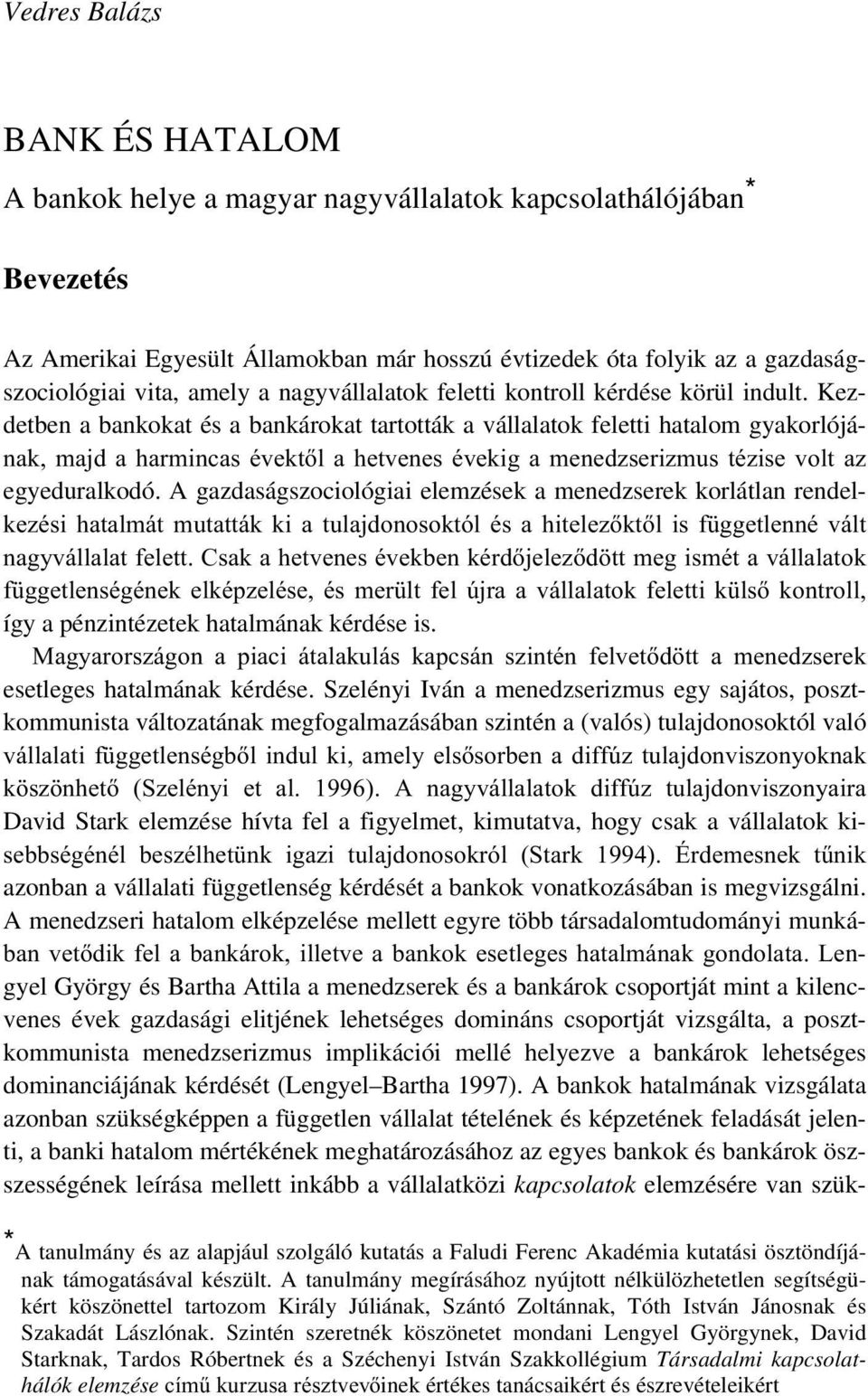 Kezdetben a bankokat és a bankárokat tartották a vállalatok feletti hatalom gyakorlójá- QDN PDMG D KDUPLQFDV pyhnwo D KHWYHQHV pyhnlj D PHQHG]VHUL]PXV Wp]LVH YROW D] egyeduralkodó.